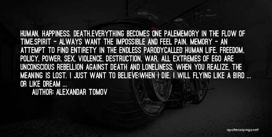 Alexandar Tomov Quotes: Human. Happiness. Death.everything Becomes One Palememory In The Flow Of Time.spirit - Always Want The Impossible And Feel Pain. Memory