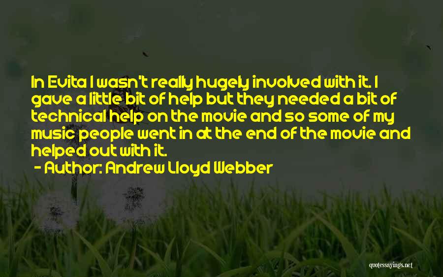 Andrew Lloyd Webber Quotes: In Evita I Wasn't Really Hugely Involved With It. I Gave A Little Bit Of Help But They Needed A
