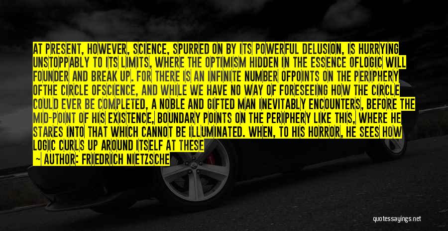 Friedrich Nietzsche Quotes: At Present, However, Science, Spurred On By Its Powerful Delusion, Is Hurrying Unstoppably To Its Limits, Where The Optimism Hidden