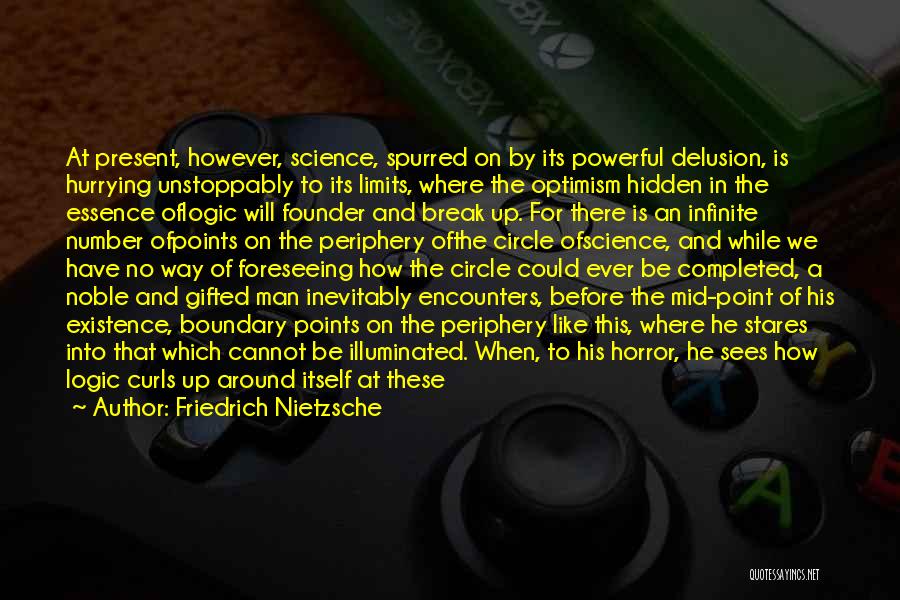 Friedrich Nietzsche Quotes: At Present, However, Science, Spurred On By Its Powerful Delusion, Is Hurrying Unstoppably To Its Limits, Where The Optimism Hidden