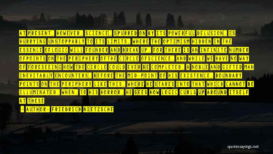 Friedrich Nietzsche Quotes: At Present, However, Science, Spurred On By Its Powerful Delusion, Is Hurrying Unstoppably To Its Limits, Where The Optimism Hidden