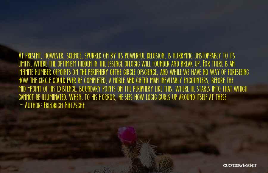 Friedrich Nietzsche Quotes: At Present, However, Science, Spurred On By Its Powerful Delusion, Is Hurrying Unstoppably To Its Limits, Where The Optimism Hidden