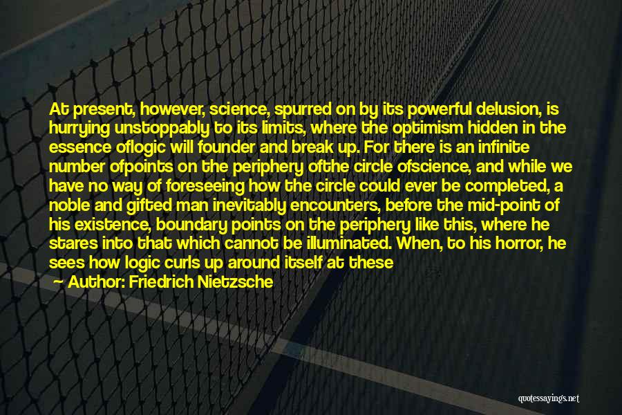 Friedrich Nietzsche Quotes: At Present, However, Science, Spurred On By Its Powerful Delusion, Is Hurrying Unstoppably To Its Limits, Where The Optimism Hidden