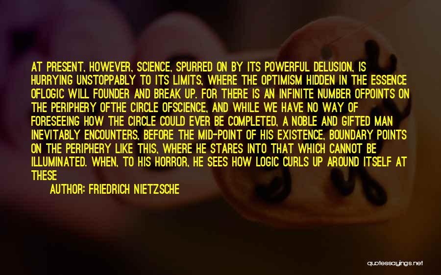 Friedrich Nietzsche Quotes: At Present, However, Science, Spurred On By Its Powerful Delusion, Is Hurrying Unstoppably To Its Limits, Where The Optimism Hidden