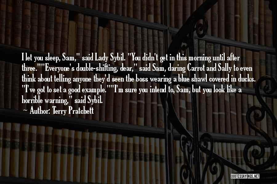 Terry Pratchett Quotes: I Let You Sleep, Sam, Said Lady Sybil. You Didn't Get In This Morning Until After Three.everyone's Double-shifting, Dear, Said