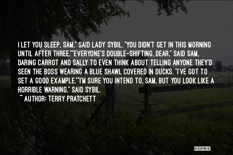 Terry Pratchett Quotes: I Let You Sleep, Sam, Said Lady Sybil. You Didn't Get In This Morning Until After Three.everyone's Double-shifting, Dear, Said