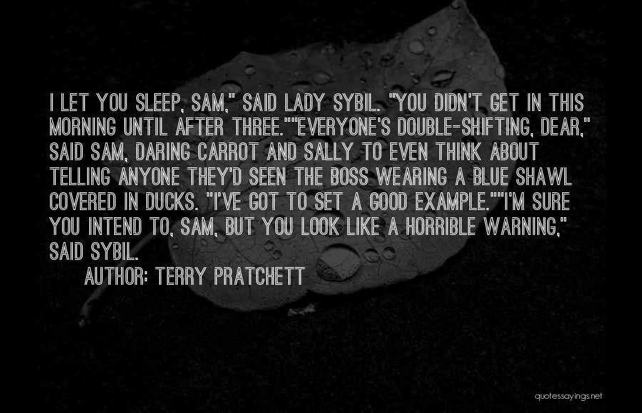 Terry Pratchett Quotes: I Let You Sleep, Sam, Said Lady Sybil. You Didn't Get In This Morning Until After Three.everyone's Double-shifting, Dear, Said