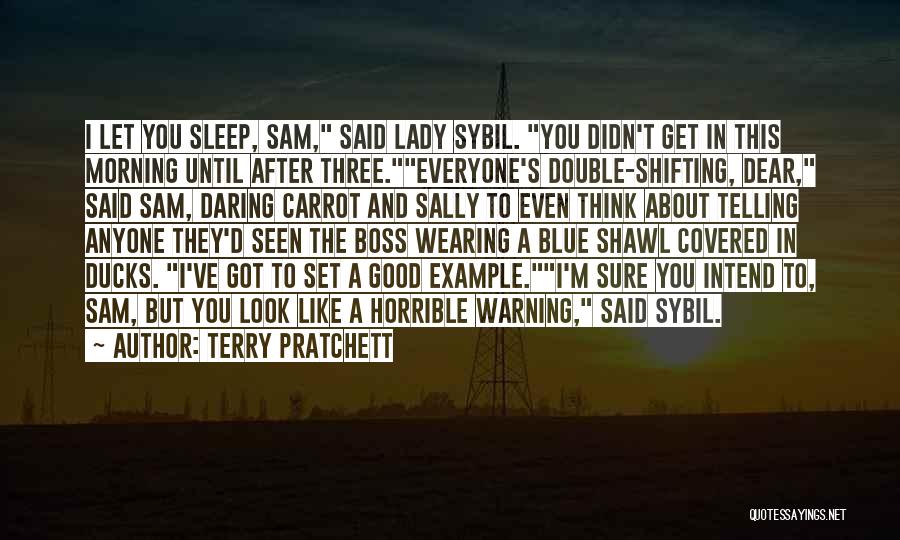 Terry Pratchett Quotes: I Let You Sleep, Sam, Said Lady Sybil. You Didn't Get In This Morning Until After Three.everyone's Double-shifting, Dear, Said