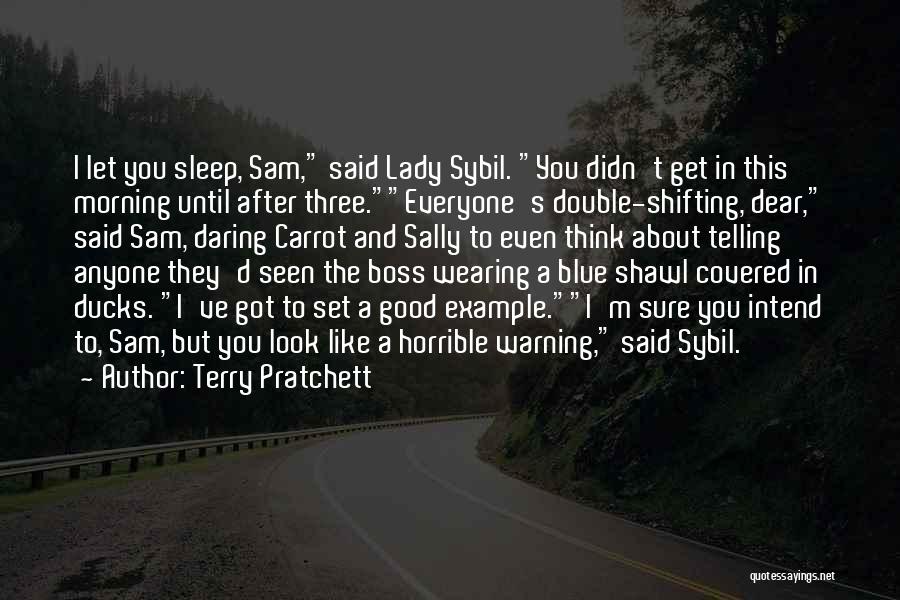 Terry Pratchett Quotes: I Let You Sleep, Sam, Said Lady Sybil. You Didn't Get In This Morning Until After Three.everyone's Double-shifting, Dear, Said