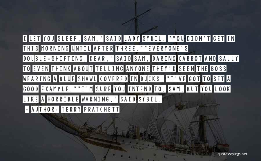 Terry Pratchett Quotes: I Let You Sleep, Sam, Said Lady Sybil. You Didn't Get In This Morning Until After Three.everyone's Double-shifting, Dear, Said