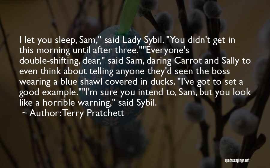 Terry Pratchett Quotes: I Let You Sleep, Sam, Said Lady Sybil. You Didn't Get In This Morning Until After Three.everyone's Double-shifting, Dear, Said