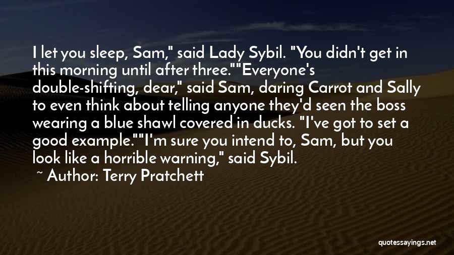 Terry Pratchett Quotes: I Let You Sleep, Sam, Said Lady Sybil. You Didn't Get In This Morning Until After Three.everyone's Double-shifting, Dear, Said