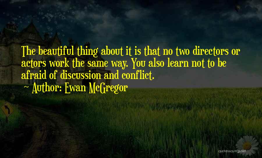 Ewan McGregor Quotes: The Beautiful Thing About It Is That No Two Directors Or Actors Work The Same Way. You Also Learn Not