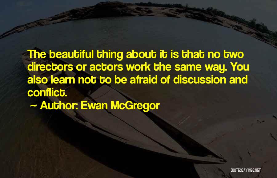 Ewan McGregor Quotes: The Beautiful Thing About It Is That No Two Directors Or Actors Work The Same Way. You Also Learn Not