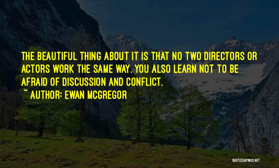 Ewan McGregor Quotes: The Beautiful Thing About It Is That No Two Directors Or Actors Work The Same Way. You Also Learn Not