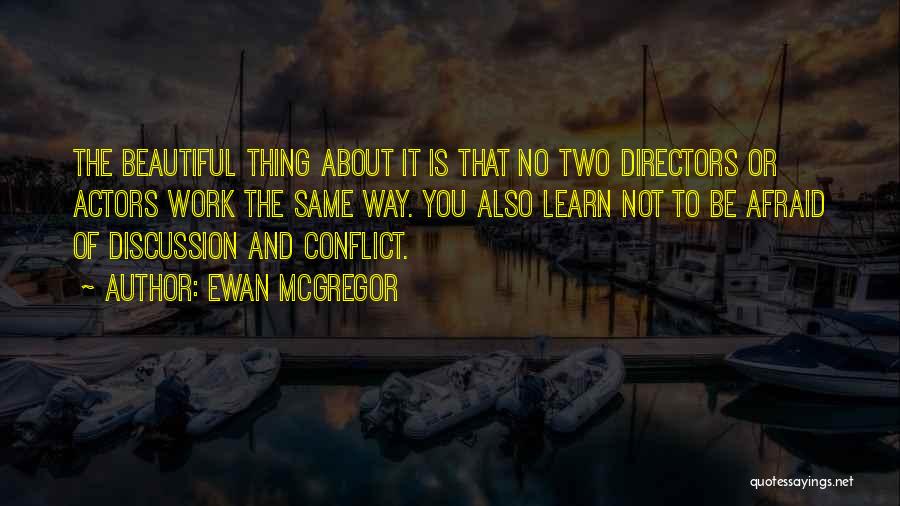 Ewan McGregor Quotes: The Beautiful Thing About It Is That No Two Directors Or Actors Work The Same Way. You Also Learn Not