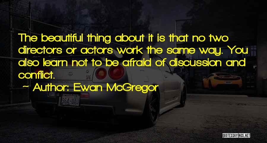 Ewan McGregor Quotes: The Beautiful Thing About It Is That No Two Directors Or Actors Work The Same Way. You Also Learn Not