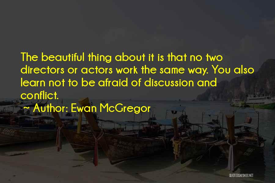 Ewan McGregor Quotes: The Beautiful Thing About It Is That No Two Directors Or Actors Work The Same Way. You Also Learn Not