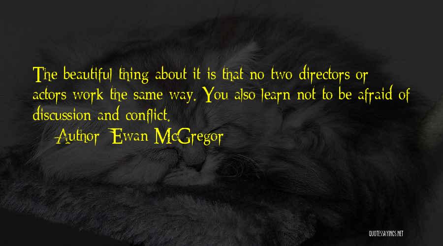 Ewan McGregor Quotes: The Beautiful Thing About It Is That No Two Directors Or Actors Work The Same Way. You Also Learn Not