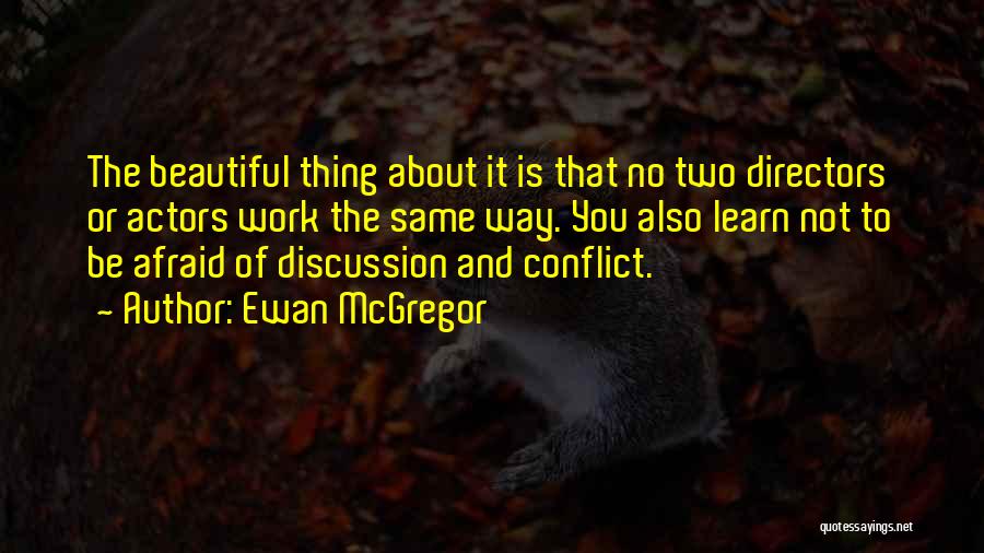 Ewan McGregor Quotes: The Beautiful Thing About It Is That No Two Directors Or Actors Work The Same Way. You Also Learn Not