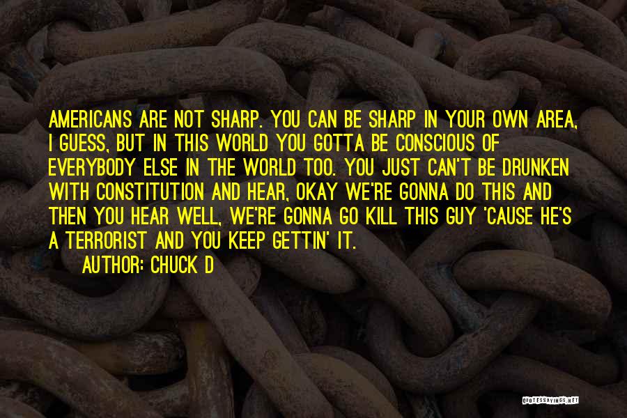 Chuck D Quotes: Americans Are Not Sharp. You Can Be Sharp In Your Own Area, I Guess, But In This World You Gotta