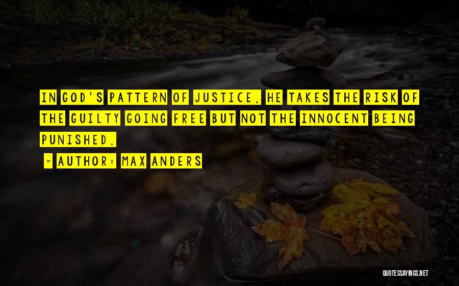 Max Anders Quotes: In God's Pattern Of Justice, He Takes The Risk Of The Guilty Going Free But Not The Innocent Being Punished.