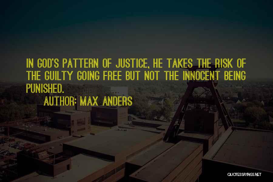 Max Anders Quotes: In God's Pattern Of Justice, He Takes The Risk Of The Guilty Going Free But Not The Innocent Being Punished.