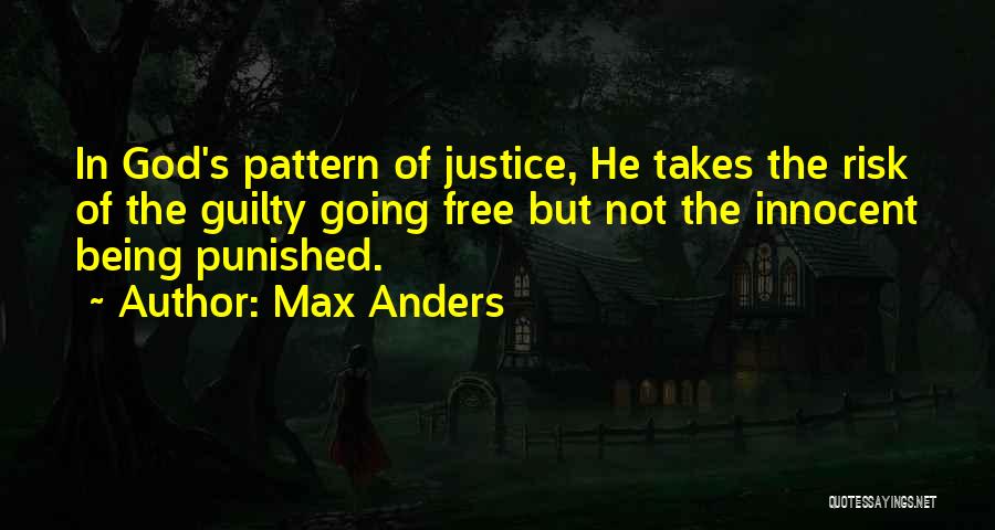 Max Anders Quotes: In God's Pattern Of Justice, He Takes The Risk Of The Guilty Going Free But Not The Innocent Being Punished.