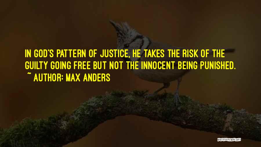 Max Anders Quotes: In God's Pattern Of Justice, He Takes The Risk Of The Guilty Going Free But Not The Innocent Being Punished.