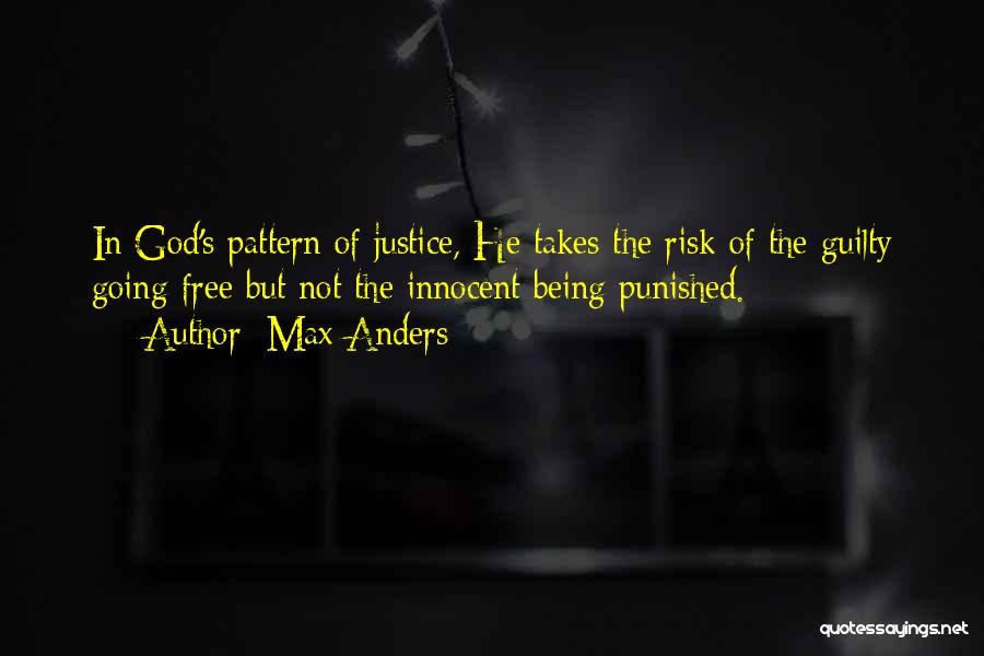 Max Anders Quotes: In God's Pattern Of Justice, He Takes The Risk Of The Guilty Going Free But Not The Innocent Being Punished.