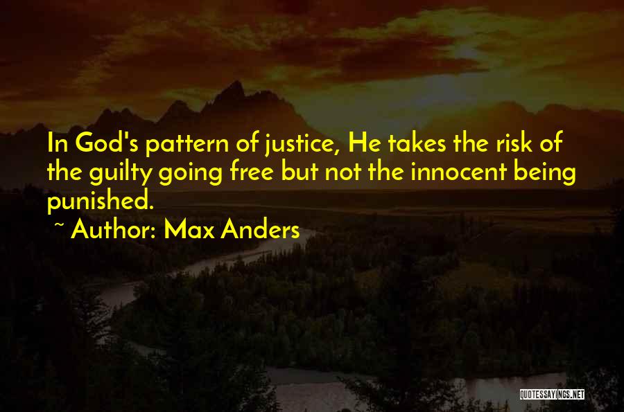 Max Anders Quotes: In God's Pattern Of Justice, He Takes The Risk Of The Guilty Going Free But Not The Innocent Being Punished.