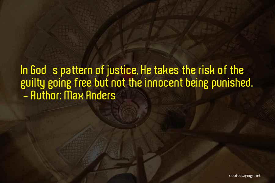 Max Anders Quotes: In God's Pattern Of Justice, He Takes The Risk Of The Guilty Going Free But Not The Innocent Being Punished.