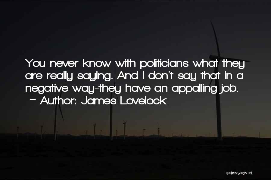 James Lovelock Quotes: You Never Know With Politicians What They Are Really Saying. And I Don't Say That In A Negative Way-they Have