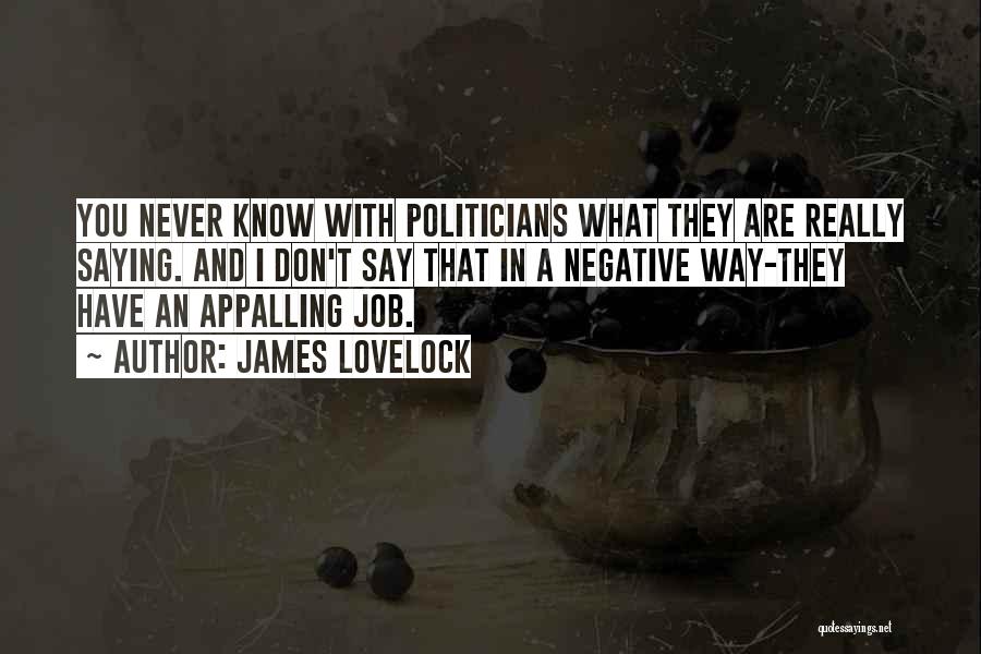 James Lovelock Quotes: You Never Know With Politicians What They Are Really Saying. And I Don't Say That In A Negative Way-they Have