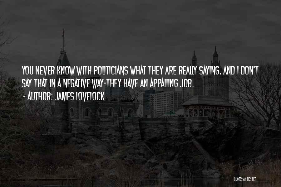 James Lovelock Quotes: You Never Know With Politicians What They Are Really Saying. And I Don't Say That In A Negative Way-they Have