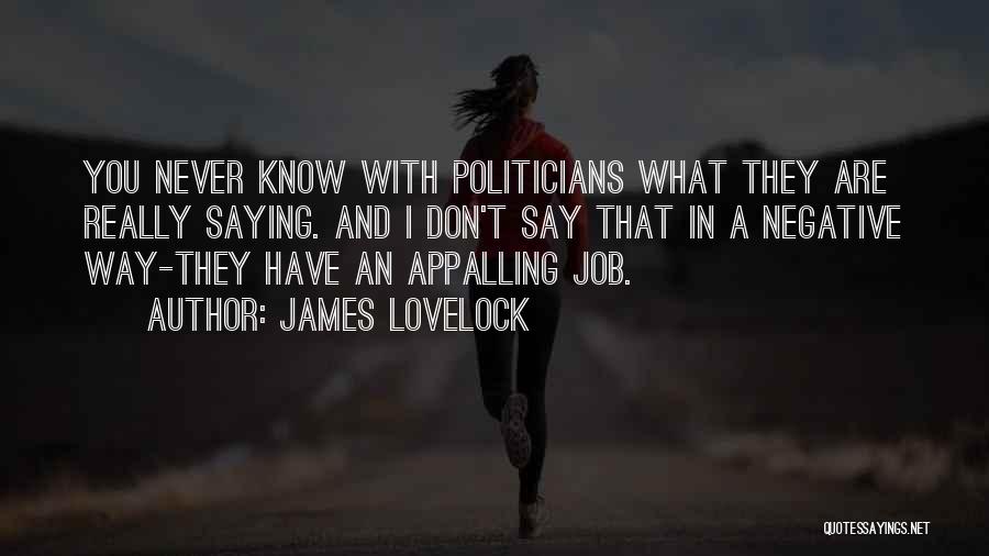 James Lovelock Quotes: You Never Know With Politicians What They Are Really Saying. And I Don't Say That In A Negative Way-they Have