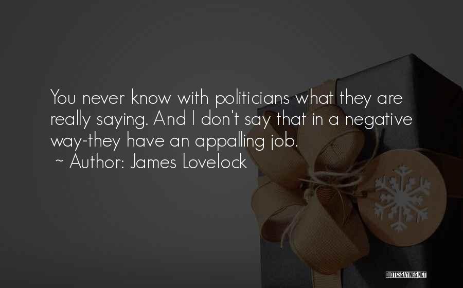 James Lovelock Quotes: You Never Know With Politicians What They Are Really Saying. And I Don't Say That In A Negative Way-they Have