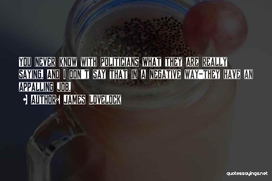 James Lovelock Quotes: You Never Know With Politicians What They Are Really Saying. And I Don't Say That In A Negative Way-they Have