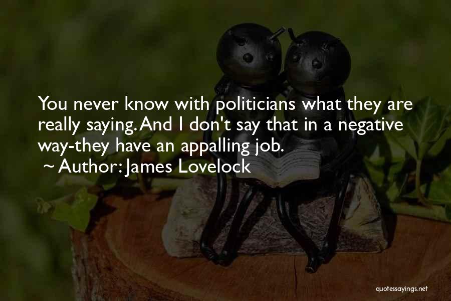 James Lovelock Quotes: You Never Know With Politicians What They Are Really Saying. And I Don't Say That In A Negative Way-they Have