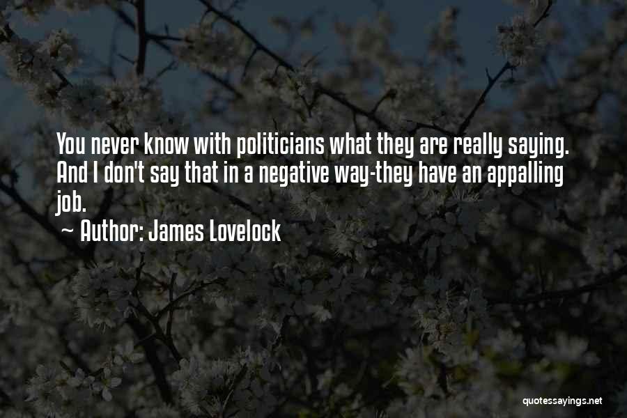 James Lovelock Quotes: You Never Know With Politicians What They Are Really Saying. And I Don't Say That In A Negative Way-they Have