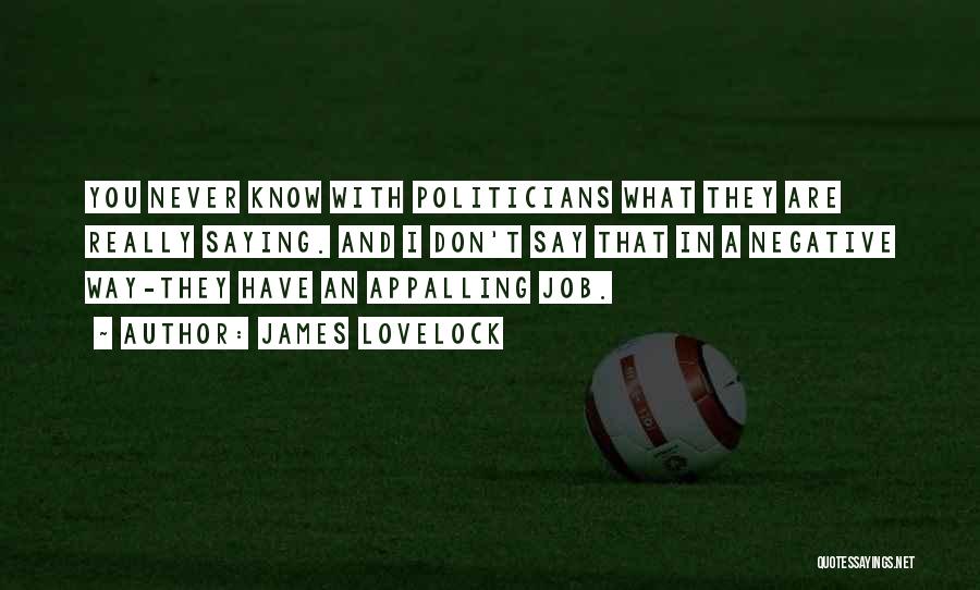 James Lovelock Quotes: You Never Know With Politicians What They Are Really Saying. And I Don't Say That In A Negative Way-they Have