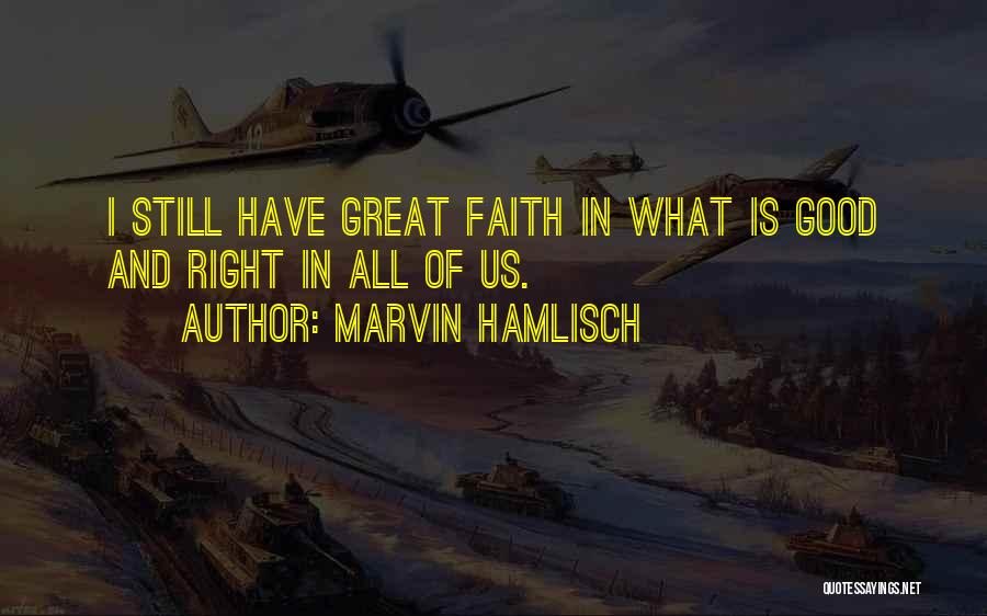 Marvin Hamlisch Quotes: I Still Have Great Faith In What Is Good And Right In All Of Us.