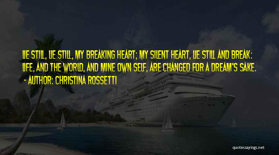 Christina Rossetti Quotes: Lie Still, Lie Still, My Breaking Heart; My Silent Heart, Lie Still And Break: Life, And The World, And Mine
