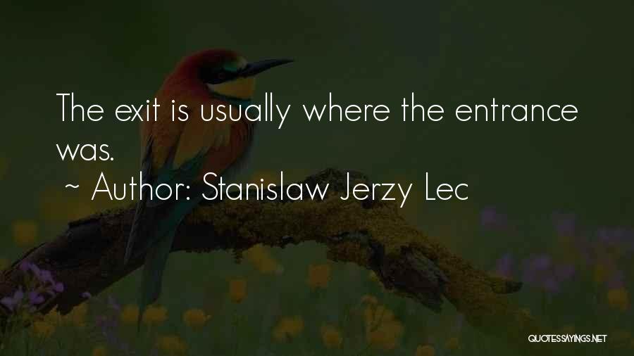 Stanislaw Jerzy Lec Quotes: The Exit Is Usually Where The Entrance Was.
