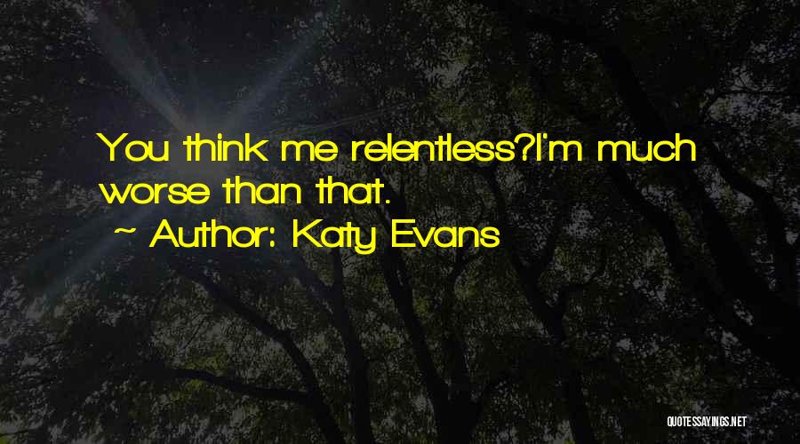 Katy Evans Quotes: You Think Me Relentless?i'm Much Worse Than That.