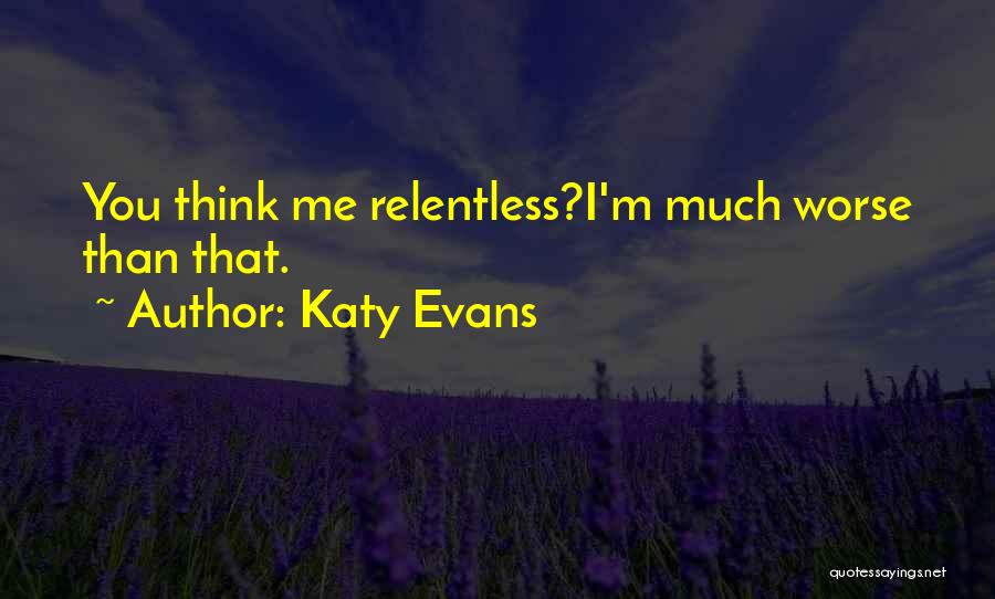 Katy Evans Quotes: You Think Me Relentless?i'm Much Worse Than That.