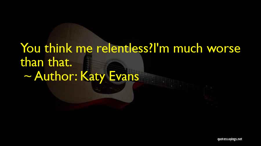 Katy Evans Quotes: You Think Me Relentless?i'm Much Worse Than That.
