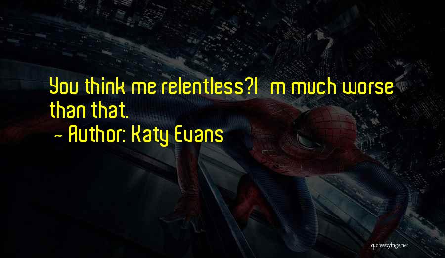 Katy Evans Quotes: You Think Me Relentless?i'm Much Worse Than That.