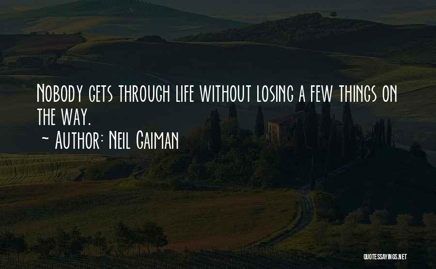 Neil Gaiman Quotes: Nobody Gets Through Life Without Losing A Few Things On The Way.
