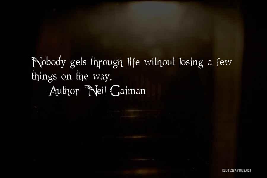 Neil Gaiman Quotes: Nobody Gets Through Life Without Losing A Few Things On The Way.
